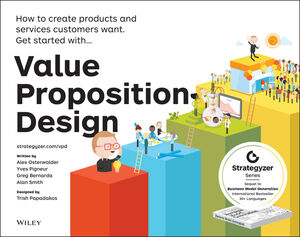 Value Proposition Design: How to Create Products and Services Customers Want | Wiley