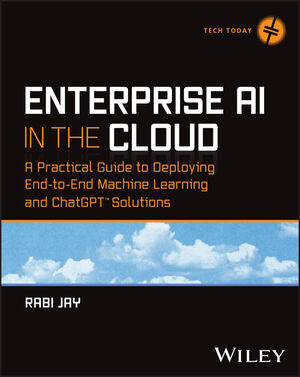 Enterprise AI in the Cloud: A Practical Guide to Deploying End-to-End Machine Learning and ChatGPT Solutions