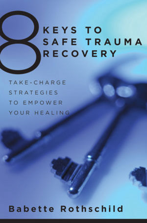 8 Keys to Safe Trauma Recovery: Take-Charge Strategies to Empower Your Life