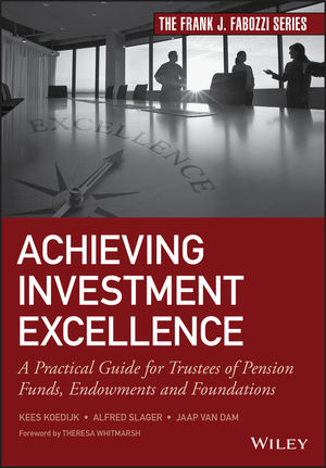 Achieving Investment Excellence A Practical Guide For Trustees Of Pension Funds Endowments And Foundations - 