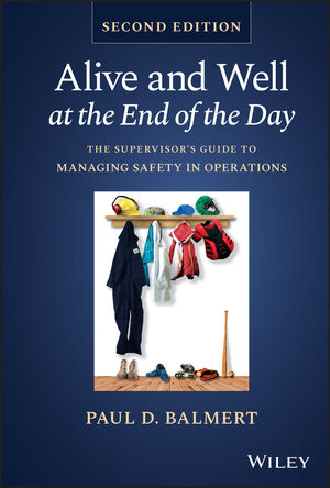 Alive and Well at the End of the Day: The Supervisor's Guide to Managing Safety in Operations, 2nd Edition