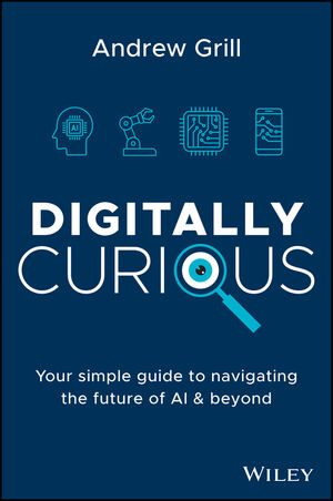 Digitally Curious: Your Simple Guide to Navigating the Future of AI and Beyond