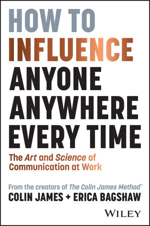 How to Influence Anyone, Anywhere, Every Time: The Art and Science of Communication at Work