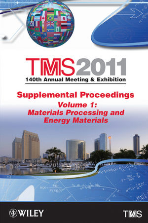 TMS 2011 140th Annual Meeting and Exhibition, Supplemental Proceedings, Volume 1, Materials Processing and Energy Materials