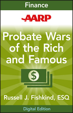 AARP Probate Wars of the Rich and Famous: An Insider's Guide to Estate and Probate Litigation