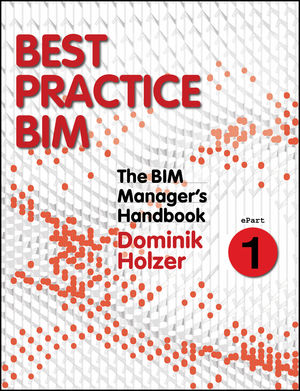 The BIM Manager's Handbook, Part 1: Best Practice BIM