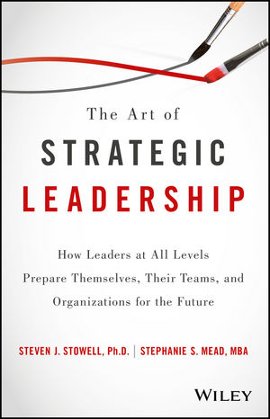 The Art of Strategic Leadership: How Leaders at All Levels Prepare Themselves, Their Teams, and Organizations for the Future