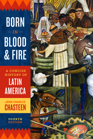 Born In Blood and Fire A Concise History of Latin America, 4th Edition
