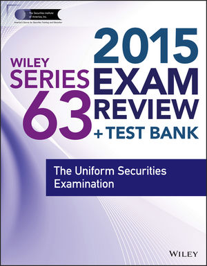 Wiley Series 63 Exam Review 2015 + Test Bank: The Uniform Securities Examination