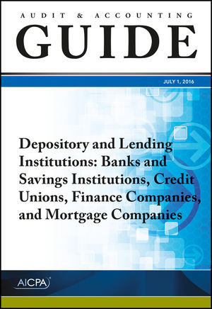 Audit and Accounting Guide Depository and Lending Institutions: Banks and Savings Institutions, Credit Unions, Finance Companies, and Mortgage Companies