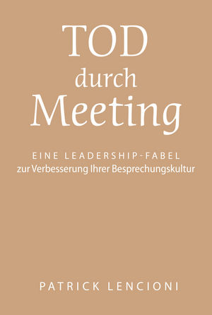 Tod durch Meeting: Eine Leadership-Fabel zur Verbesserung Ihrer Besprechungskultur