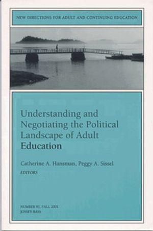 Understanding and Negotiating the Political Landscape of Adult Education: New Directions for Adult and Continuing Education, Number 91