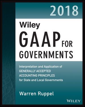 Wiley GAAP for Governments 2018: Interpretation and Application of Generally Accepted Accounting Principles for State and Local Governments, 2nd Edition