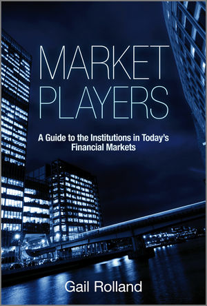 Market Players: A Guide to the Institutions in Today's Financial Markets