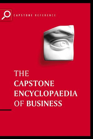 The Capstone Encyclopaedia of Business: The Most Up-To-Date and Accessible Guide to Business Ever