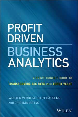 Profit Driven Business Analytics: A Practitioner's Guide to Transforming Big Data into Added Value