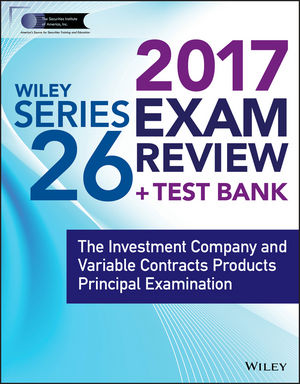 Wiley FINRA Series 26 Exam Review 2017: The Investment Company and Variable Contracts Products Principal Examination