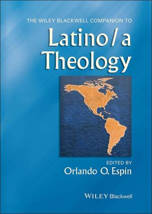 The Wiley Blackwell Companion to Latino/a Theology