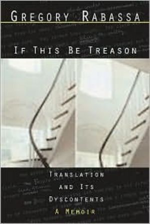 If This Be Treason - Translation and Its Dyscontents: A Memoir