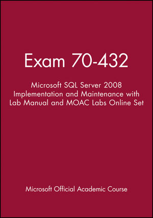 Exam 70-432: Microsoft SQL Server 2008 Implementation and Maintenance with Lab Manual and MOAC Labs Online Set