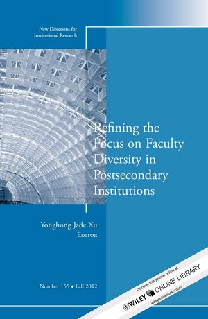 Refining the Focus on Faculty Diversity in Postsecondary Institutions: New Directions for Institutional Research, Number 155