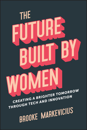 The Future Built by Women: Creating a Brighter Tomorrow Through Tech and Innovation