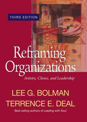 Reframing Organizations: Artistry, Choice, and Leadership, 3rd Edition