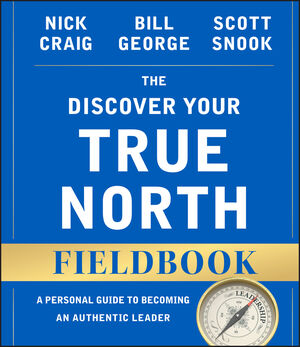 The Discover Your True North Fieldbook: A Personal Guide to Finding Your Authentic Leadership, Revised and Updated