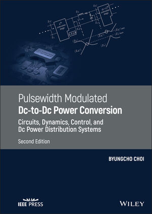 Pulsewidth Modulated DC-to-DC Power Conversion: Circuits, Dynamics, Control, and DC Power Distribution Systems, 2nd Edition