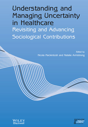 Understanding and Managing Uncertainty in Healthcare: Revisiting and Advancing Sociological Contributions