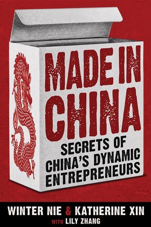 Made in China: Secrets of China's Dynamic Entrepreneurs