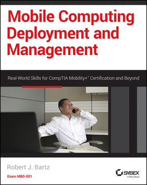 Mobile Computing Deployment and Management: Real World Skills for CompTIA Mobility+ Certification and Beyond cover image