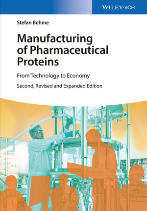 Manufacturing of Pharmaceutical Proteins: From Technology to Economy, 2nd Edition
