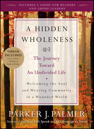 A Hidden Wholeness: The Journey Toward an Undivided Life cover image