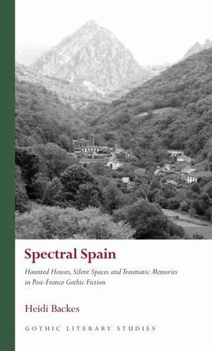 Spectral Spain: Haunted Houses, Silent Spaces and Traumatic Memories in Post-Franco Gothic Fiction