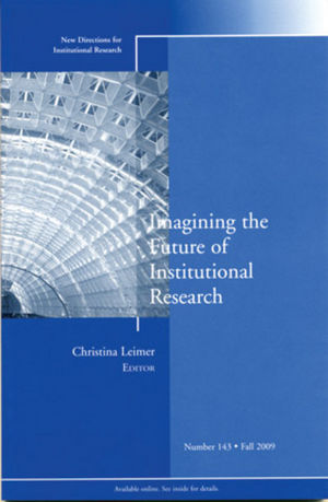 Imagining the Future of Institutional Research: New Directions for Institutional Research, Number 143