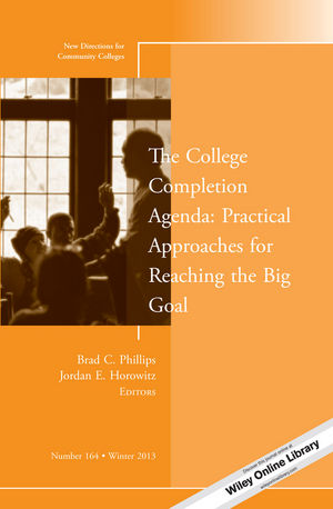 The College Completion Agenda: Practical Approaches for Reaching the Big Goal: New Directions for Community Colleges, Number 164