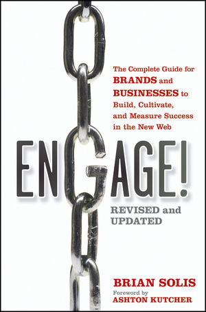 Engage!: The Complete Guide for Brands and Businesses to Build, Cultivate, and Measure Success in the New Web, Revised and Updated