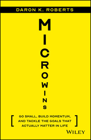 Microwins: Go Small, Build Momentum, and Tackle the Goals that Actually Matter in Life