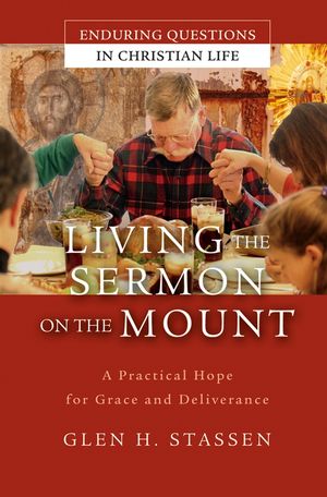 Living the Sermon on the Mount: A Practical Hope for Grace and Deliverance