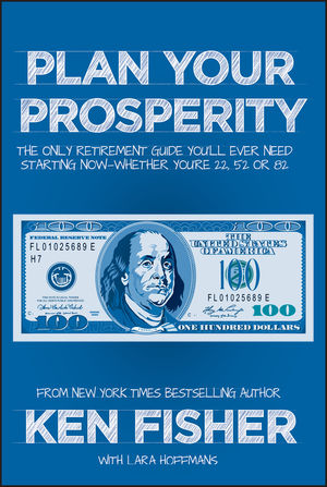 Plan Your Prosperity: The Only Retirement Guide You'll Ever Need, Starting Now--Whether You're 22, 52 or 82