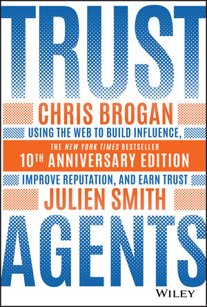 Trust Agents: Using the Web to Build Influence, Improve Reputation, and ...