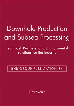 Downhole Production and Subsea Processing: Technical, Business, and Environmental Solutions for the Industry