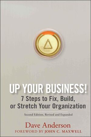 Up Your Business!: 7 Steps to Fix, Build, or Stretch Your Organization, 2nd Edition, Revised and Expanded