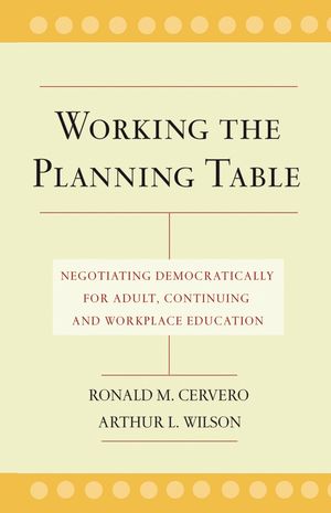 Working the Planning Table: Negotiating Democratically for Adult, Continuing, and Workplace Education