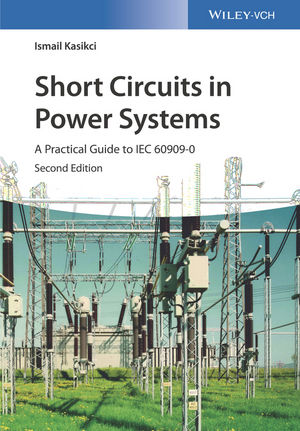 Short Circuits in Power Systems: A Practical Guide to IEC 60909-0, 2nd Edition