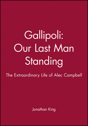 Gallipoli: Our Last Man Standing: The Extraordinary Life of Alec Campbell