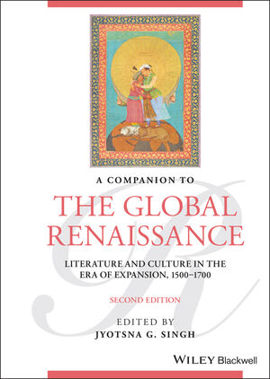 A Companion to the Global Renaissance: Literature and Culture in the Era of Expansion, 1500-1700, 2nd Edition