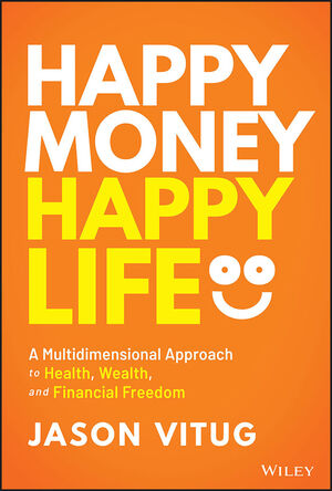 Happy Money Happy Life: A Multidimensional Approach to Health, Wealth ...