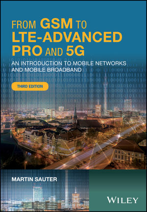 From GSM to LTE-Advanced Pro and 5G: An Introduction to Mobile Networks and Mobile Broadband, 3rd Edition